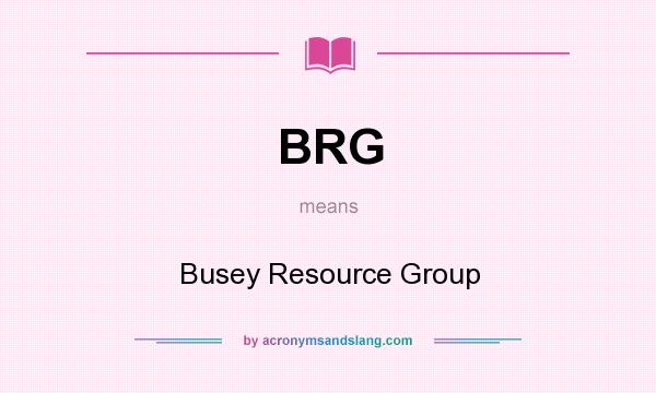 What does BRG mean? It stands for Busey Resource Group