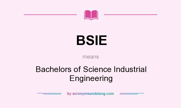 What does BSIE mean? It stands for Bachelors of Science Industrial Engineering