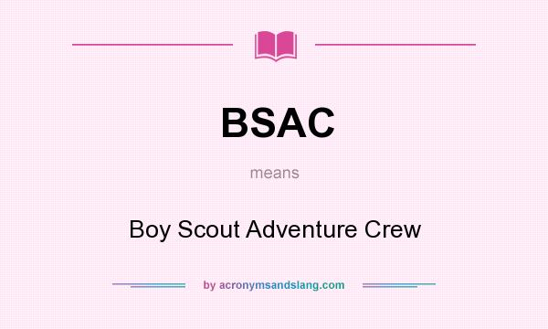 What does BSAC mean? It stands for Boy Scout Adventure Crew