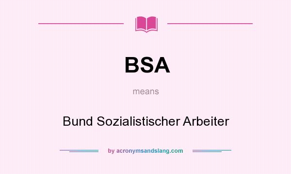 What does BSA mean? It stands for Bund Sozialistischer Arbeiter