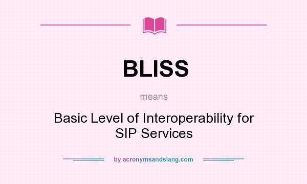 What does BLISS mean? It stands for Basic Level of Interoperability for SIP Services