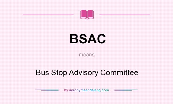 What does BSAC mean? It stands for Bus Stop Advisory Committee