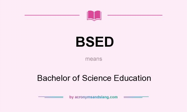 What does BSED mean? It stands for Bachelor of Science Education