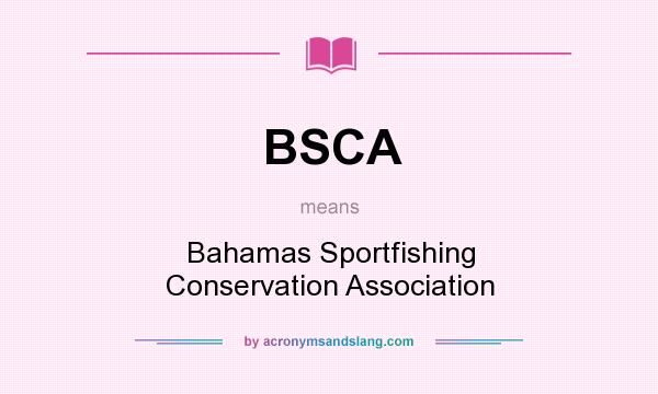 What does BSCA mean? It stands for Bahamas Sportfishing Conservation Association