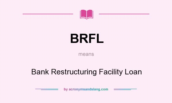 What does BRFL mean? It stands for Bank Restructuring Facility Loan