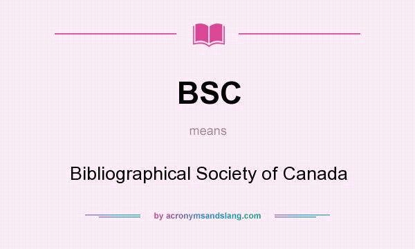 What does BSC mean? It stands for Bibliographical Society of Canada