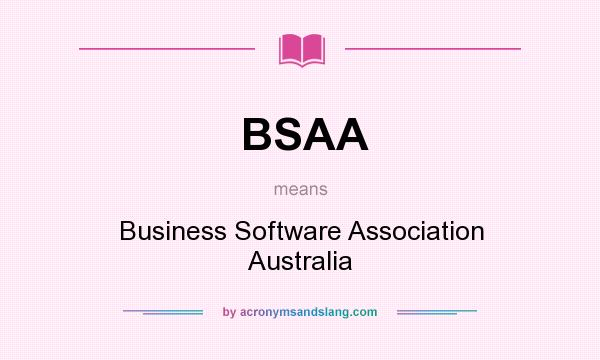 What does BSAA mean? It stands for Business Software Association Australia