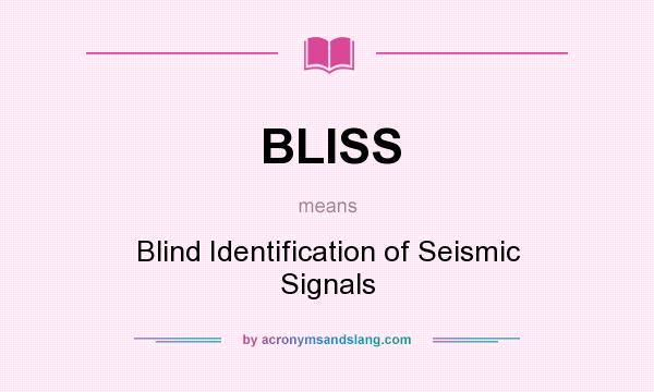 What does BLISS mean? It stands for Blind Identification of Seismic Signals