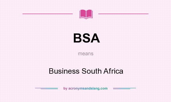 What does BSA mean? It stands for Business South Africa