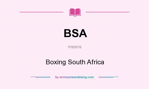 What does BSA mean? It stands for Boxing South Africa