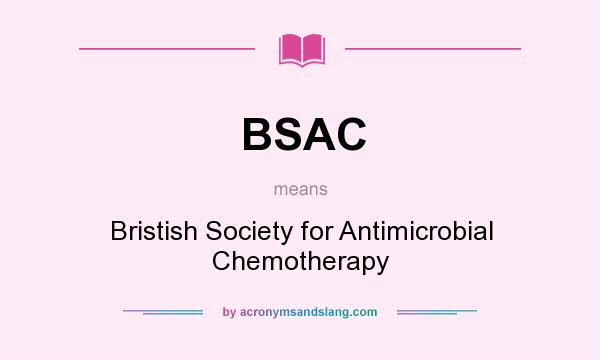 What does BSAC mean? It stands for Bristish Society for Antimicrobial Chemotherapy