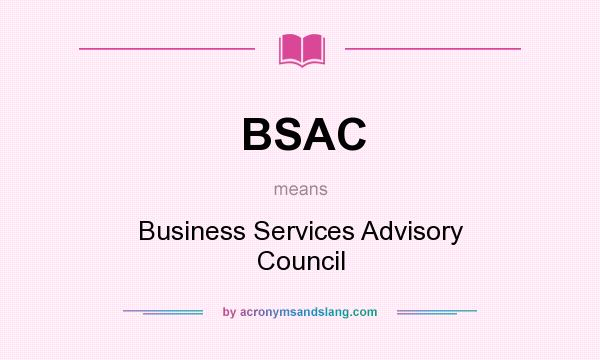 What does BSAC mean? It stands for Business Services Advisory Council
