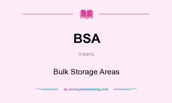 What does BSA mean? It stands for Bulk Storage Areas