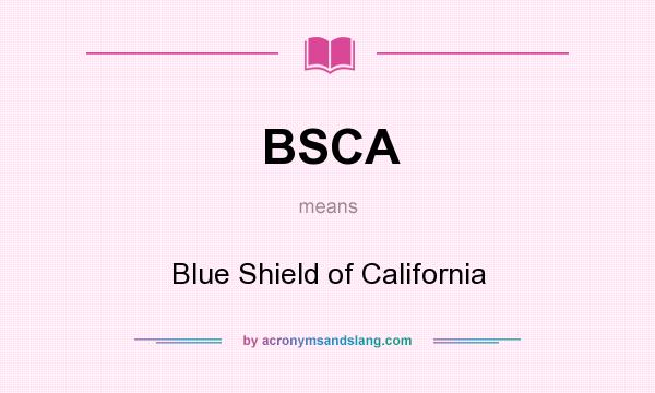 What does BSCA mean? It stands for Blue Shield of California
