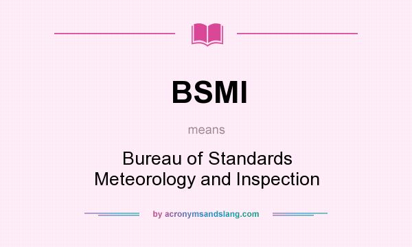 What does BSMI mean? It stands for Bureau of Standards Meteorology and Inspection