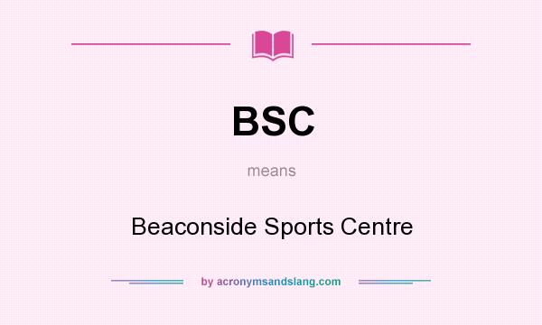 What does BSC mean? It stands for Beaconside Sports Centre