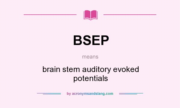 What does BSEP mean? It stands for brain stem auditory evoked potentials