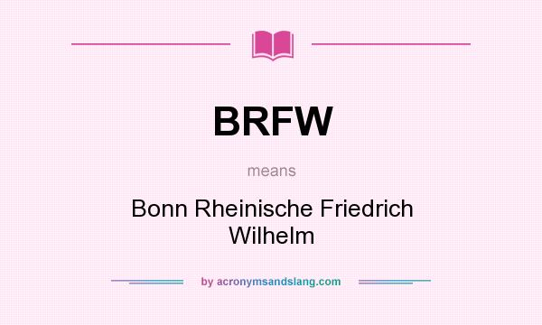 What does BRFW mean? It stands for Bonn Rheinische Friedrich Wilhelm