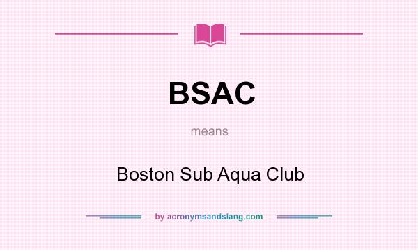 What does BSAC mean? It stands for Boston Sub Aqua Club