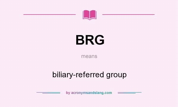 What does BRG mean? It stands for biliary-referred group