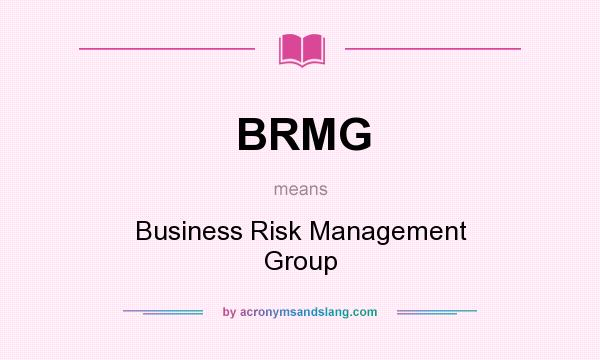 What does BRMG mean? It stands for Business Risk Management Group