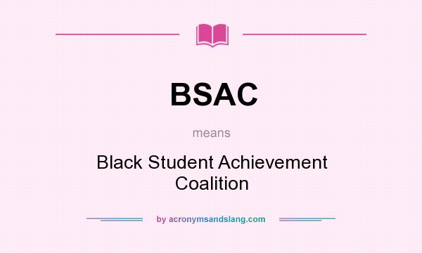 What does BSAC mean? It stands for Black Student Achievement Coalition