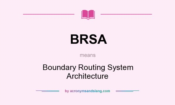What does BRSA mean? It stands for Boundary Routing System Architecture