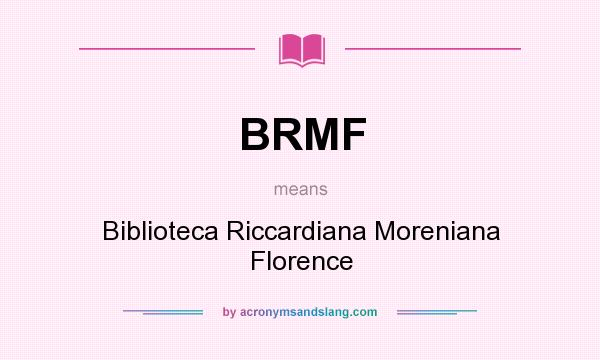 What does BRMF mean? It stands for Biblioteca Riccardiana Moreniana Florence