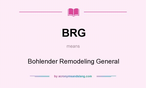 What does BRG mean? It stands for Bohlender Remodeling General