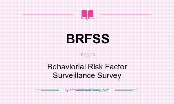 What does BRFSS mean? It stands for Behaviorial Risk Factor Surveillance Survey