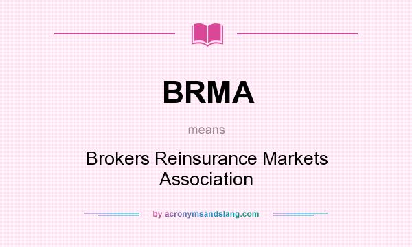What does BRMA mean? It stands for Brokers Reinsurance Markets Association
