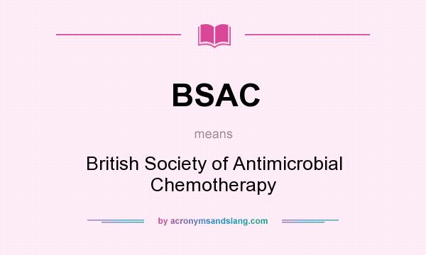 What does BSAC mean? It stands for British Society of Antimicrobial Chemotherapy