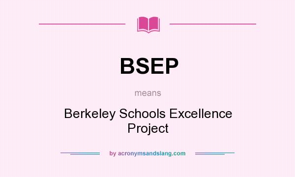 What does BSEP mean? It stands for Berkeley Schools Excellence Project