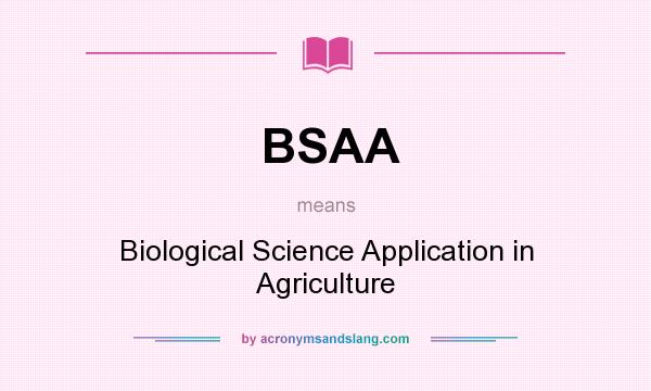 What does BSAA mean? It stands for Biological Science Application in Agriculture