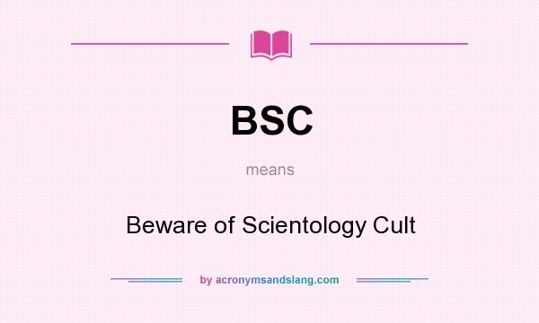 What does BSC mean? It stands for Beware of Scientology Cult