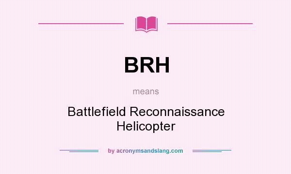 What does BRH mean? It stands for Battlefield Reconnaissance Helicopter