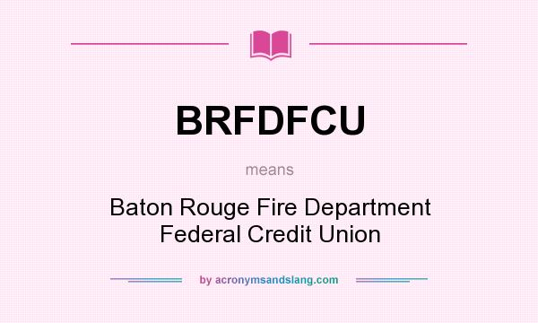 What does BRFDFCU mean? It stands for Baton Rouge Fire Department Federal Credit Union