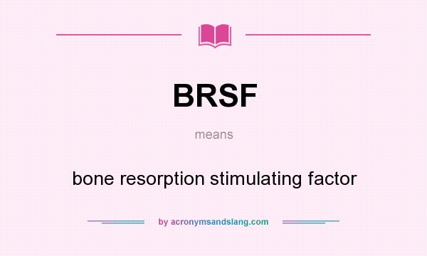 What does BRSF mean? It stands for bone resorption stimulating factor