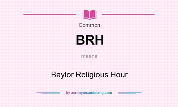 What does BRH mean? It stands for Baylor Religious Hour
