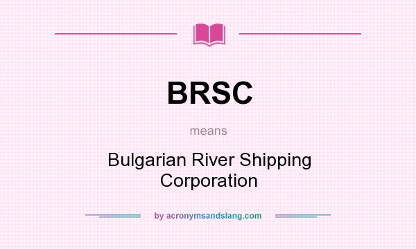 What does BRSC mean? It stands for Bulgarian River Shipping Corporation