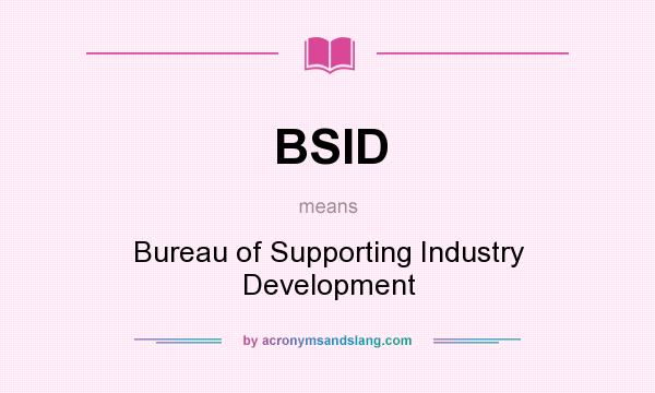 What does BSID mean? It stands for Bureau of Supporting Industry Development