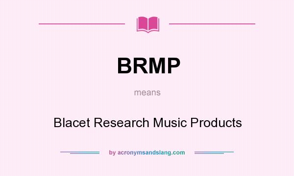 What does BRMP mean? It stands for Blacet Research Music Products