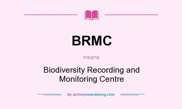 What does BRMC mean? It stands for Biodiversity Recording and Monitoring Centre