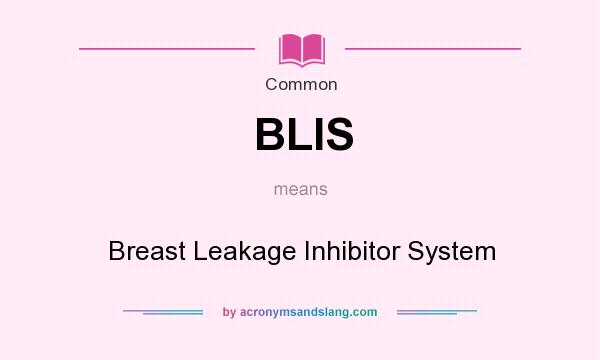 What does BLIS mean? It stands for Breast Leakage Inhibitor System