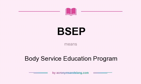What does BSEP mean? It stands for Body Service Education Program