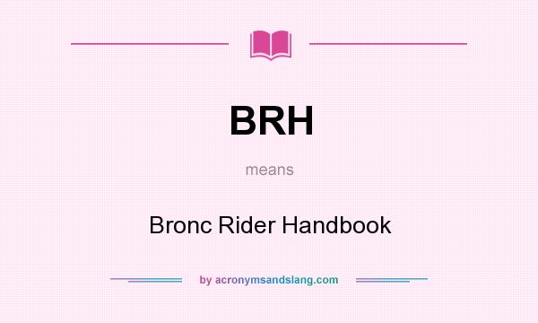 What does BRH mean? It stands for Bronc Rider Handbook