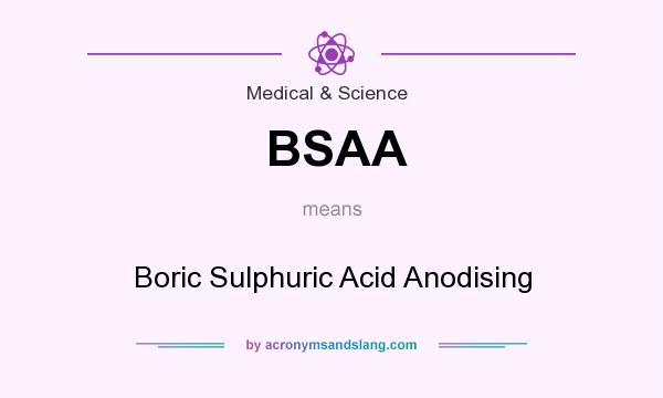 What does BSAA mean? It stands for Boric Sulphuric Acid Anodising