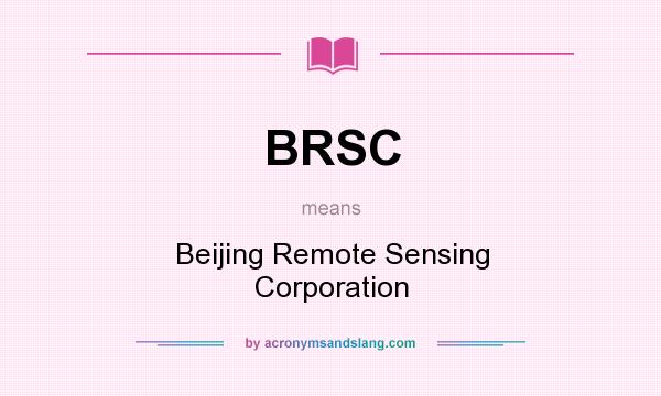 What does BRSC mean? It stands for Beijing Remote Sensing Corporation