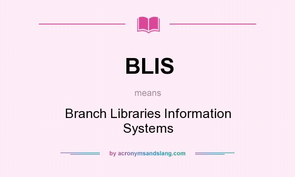 What does BLIS mean? It stands for Branch Libraries Information Systems