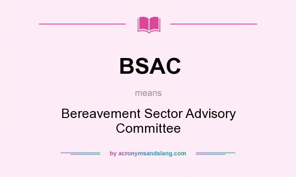 What does BSAC mean? It stands for Bereavement Sector Advisory Committee